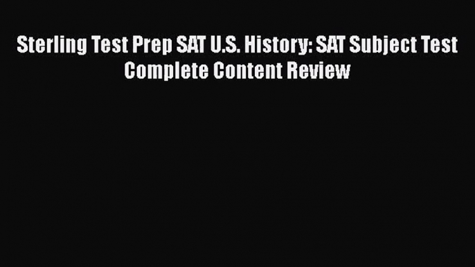 [PDF Download] Sterling Test Prep SAT U.S. History: SAT Subject Test Complete Content Review