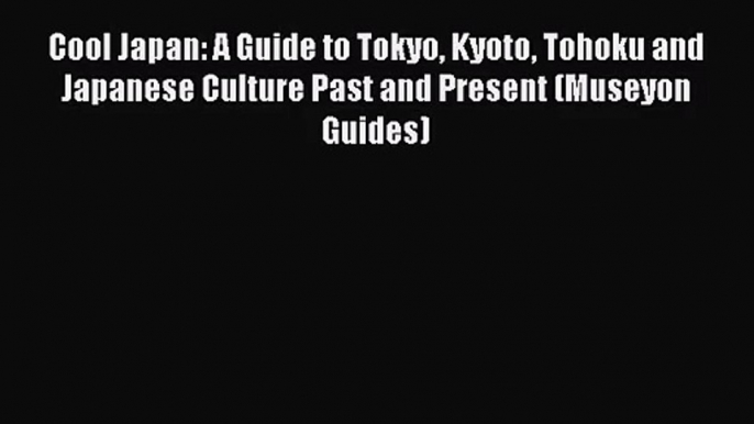 (PDF Download) Cool Japan: A Guide to Tokyo Kyoto Tohoku and Japanese Culture Past and Present