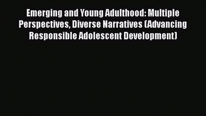 [PDF Download] Emerging and Young Adulthood: Multiple Perspectives Diverse Narratives (Advancing