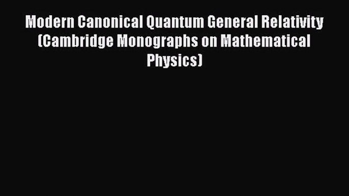 [PDF Download] Modern Canonical Quantum General Relativity (Cambridge Monographs on Mathematical