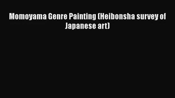 [PDF Download] Momoyama Genre Painting (Heibonsha survey of Japanese art) [Read] Full Ebook