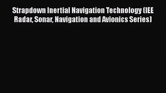 [PDF Download] Strapdown Inertial Navigation Technology (IEE Radar Sonar Navigation and Avionics