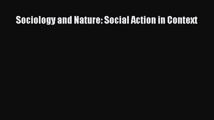 [PDF Download] Sociology and Nature: Social Action in Context [Read] Online