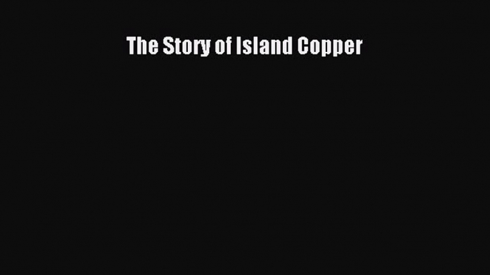 [PDF Download] The Story of Island Copper [PDF] Full Ebook