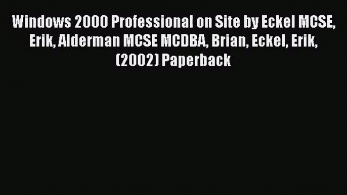 [PDF Download] Windows 2000 Professional on Site by Eckel MCSE Erik Alderman MCSE MCDBA Brian