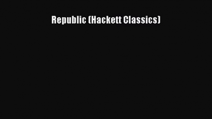 (PDF Download) Republic (Hackett Classics) Read Online