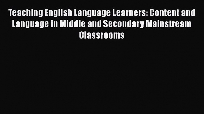 [PDF Download] Teaching English Language Learners: Content and Language in Middle and Secondary