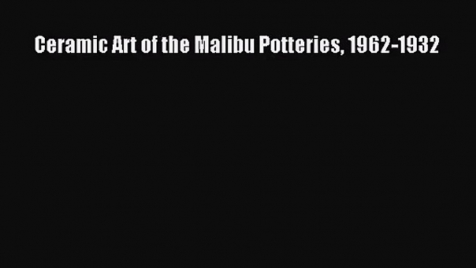 [PDF Download] Ceramic Art of the Malibu Potteries 1962-1932 [Read] Full Ebook