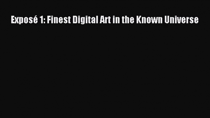 [PDF Download] Exposé 1: Finest Digital Art in the Known Universe [Download] Online