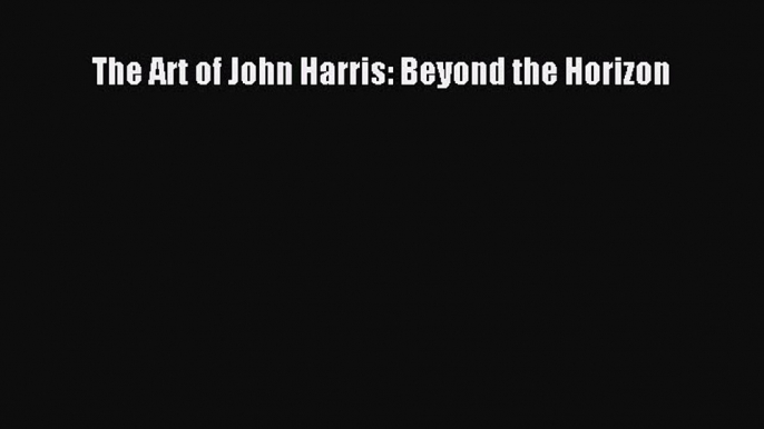 [PDF Download] The Art of John Harris: Beyond the Horizon [PDF] Full Ebook