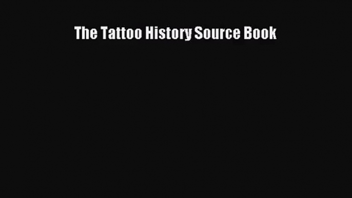 [PDF Download] The Tattoo History Source Book [Download] Full Ebook