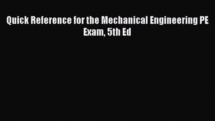 [PDF Download] Quick Reference for the Mechanical Engineering PE Exam 5th Ed [Read] Online