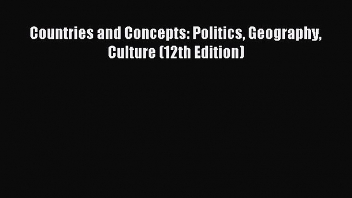 (PDF Download) Countries and Concepts: Politics Geography Culture (12th Edition) Download