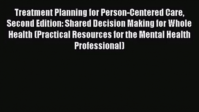 [PDF Download] Treatment Planning for Person-Centered Care Second Edition: Shared Decision