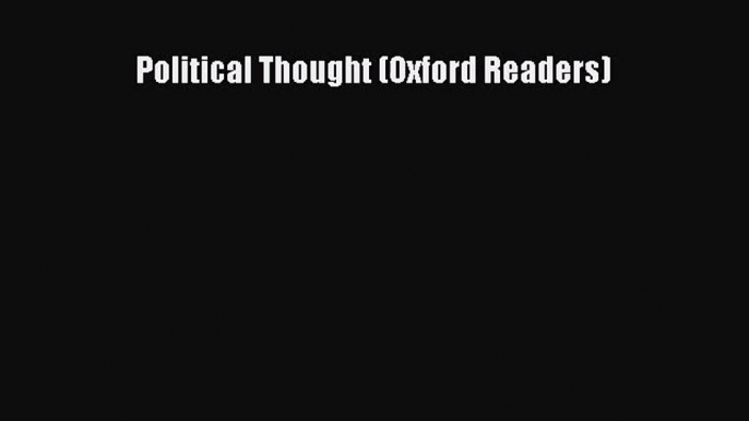 (PDF Download) Political Thought (Oxford Readers) Read Online