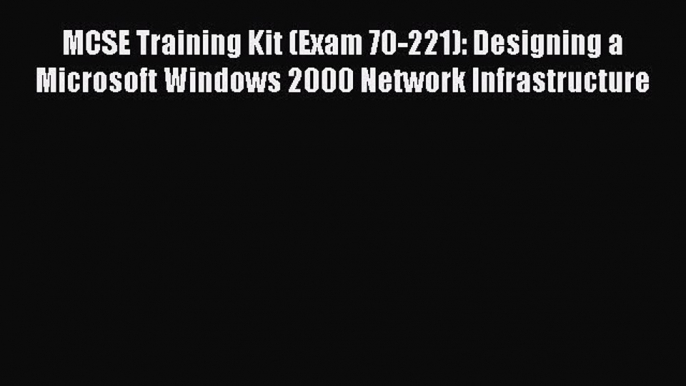 [PDF Download] MCSE Training Kit (Exam 70-221): Designing a Microsoft Windows 2000 Network