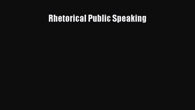 (PDF Download) Rhetorical Public Speaking Read Online