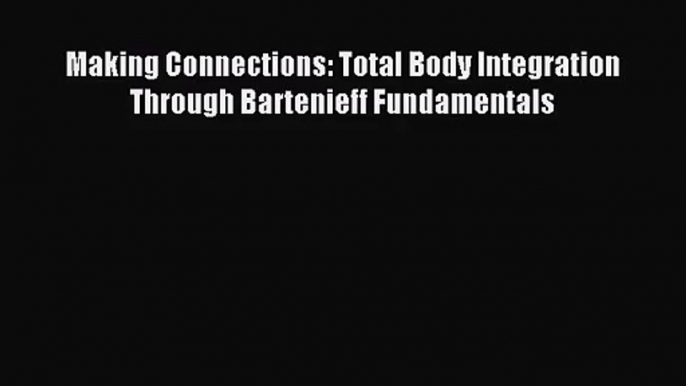 (PDF Download) Making Connections: Total Body Integration Through Bartenieff Fundamentals PDF