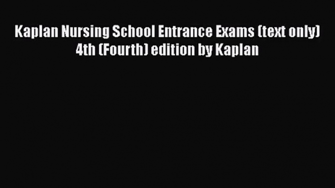 [PDF Download] Kaplan Nursing School Entrance Exams (text only) 4th (Fourth) edition by Kaplan