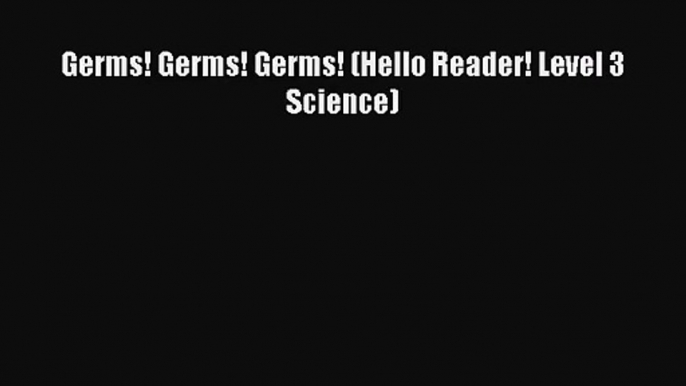 (PDF Download) Germs! Germs! Germs! (Hello Reader! Level 3 Science) PDF