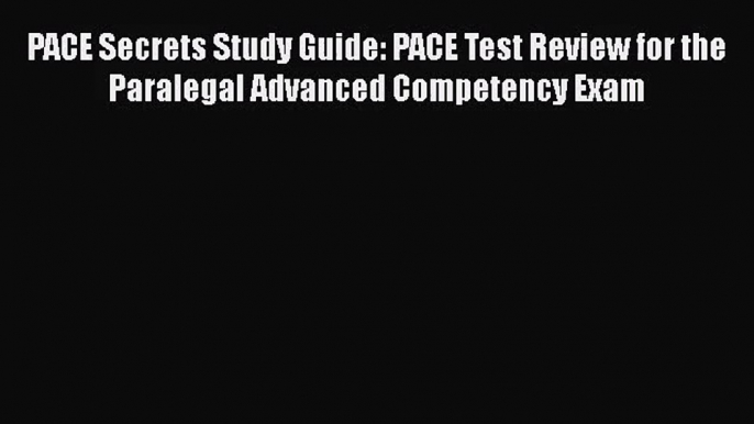 [PDF Download] PACE Secrets Study Guide: PACE Test Review for the Paralegal Advanced Competency