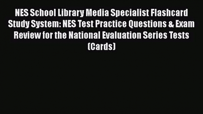 [PDF Download] NES School Library Media Specialist Flashcard Study System: NES Test Practice