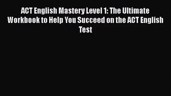 [PDF Download] ACT English Mastery Level 1: The Ultimate Workbook to Help You Succeed on the