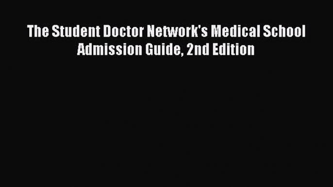 [PDF Download] The Student Doctor Network's Medical School Admission Guide 2nd Edition [PDF]