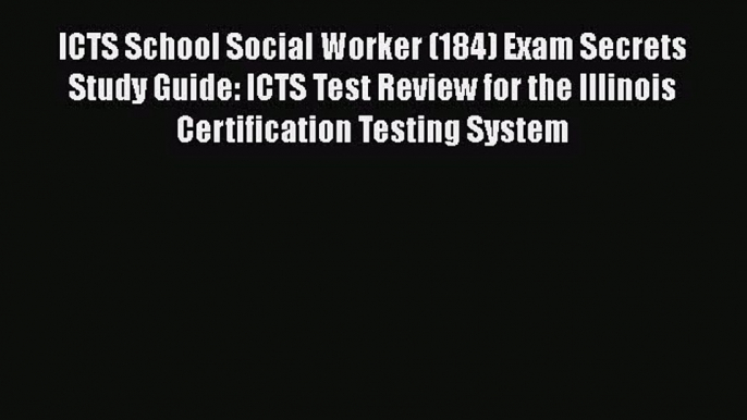 [PDF Download] ICTS School Social Worker (184) Exam Secrets Study Guide: ICTS Test Review for