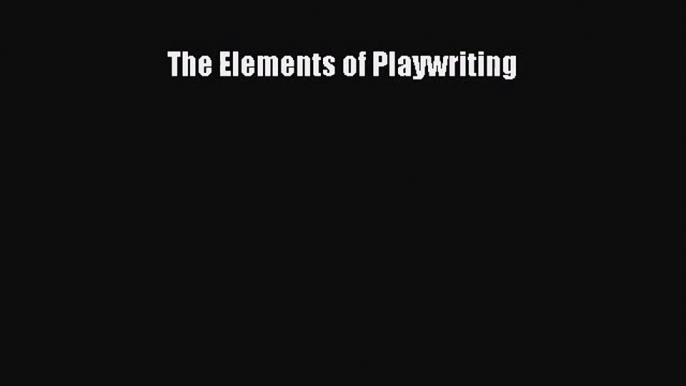 (PDF Download) The Elements of Playwriting Download