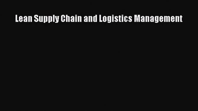 Lean Supply Chain and Logistics Management Read Online PDF