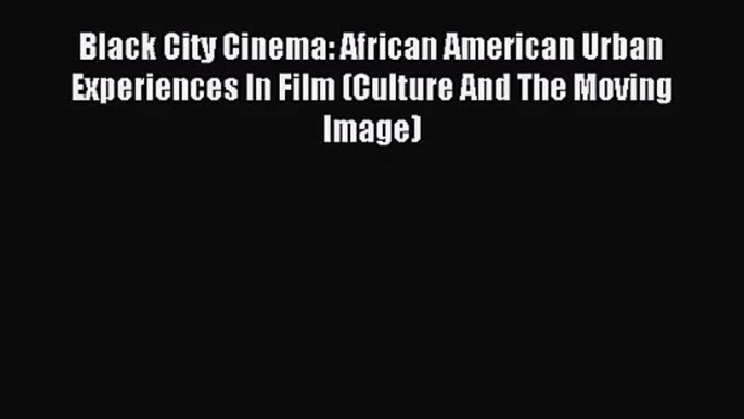 (PDF Download) Black City Cinema: African American Urban Experiences In Film (Culture And The