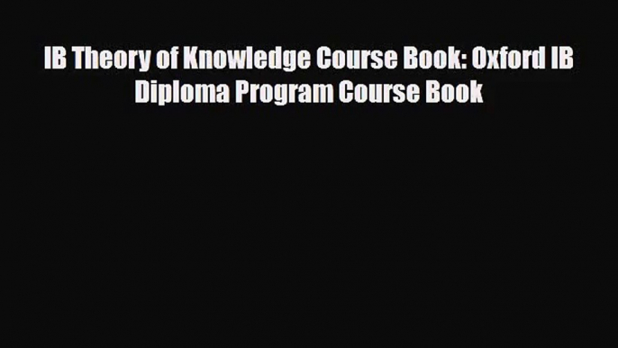 [PDF Download] IB Theory of Knowledge Course Book: Oxford IB Diploma Program Course Book [PDF]