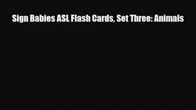 [PDF Download] Sign Babies ASL Flash Cards Set Three: Animals [PDF] Full Ebook