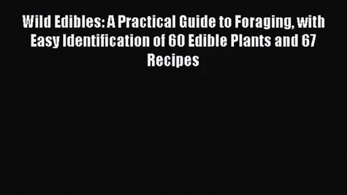 Wild Edibles: A Practical Guide to Foraging with Easy Identification of 60 Edible Plants and