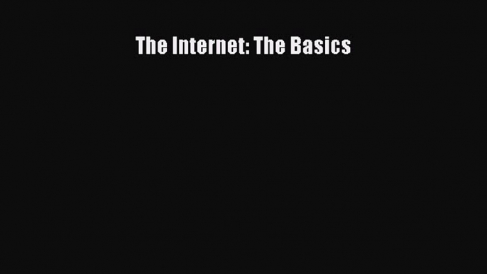 [PDF Download] The Internet: The Basics [Read] Full Ebook