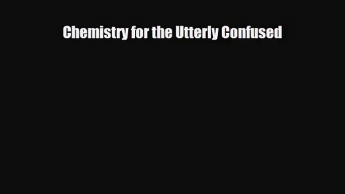 [PDF Download] Chemistry for the Utterly Confused [Read] Full Ebook
