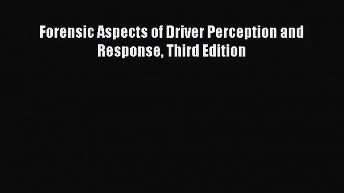 [PDF Download] Forensic Aspects of Driver Perception and Response Third Edition [Read] Full