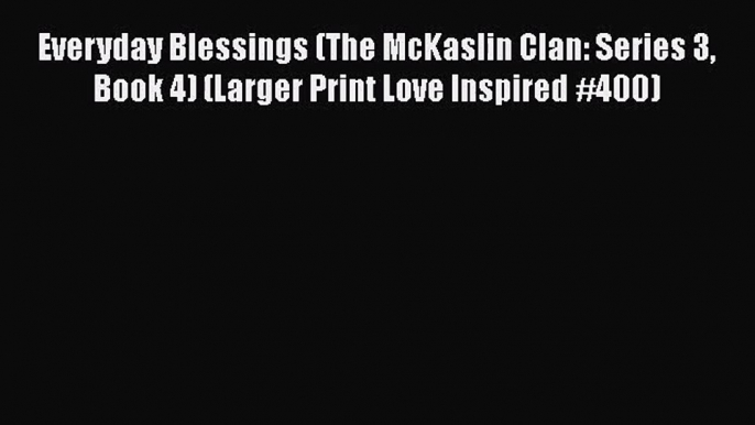Everyday Blessings (The McKaslin Clan: Series 3 Book 4) (Larger Print Love Inspired #400)