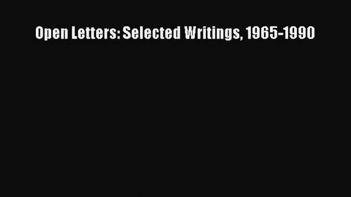 (PDF Download) Open Letters: Selected Writings 1965-1990 Read Online