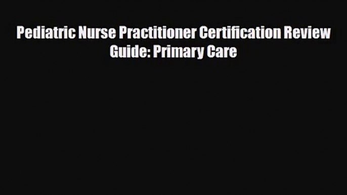 [PDF Download] Pediatric Nurse Practitioner Certification Review Guide: Primary Care [PDF]