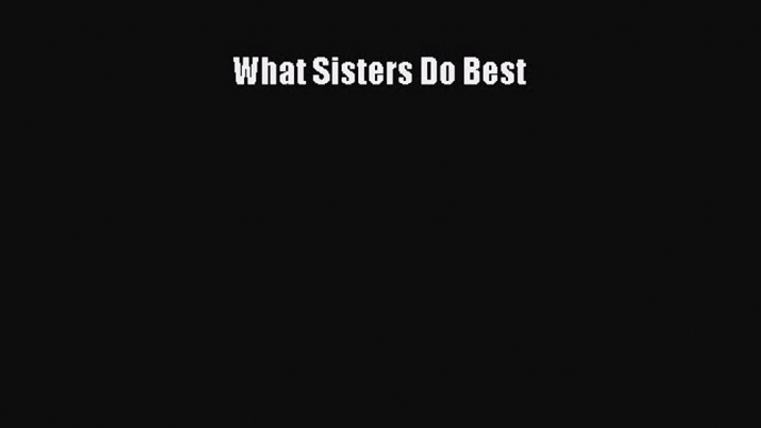 (PDF Download) What Sisters Do Best Read Online