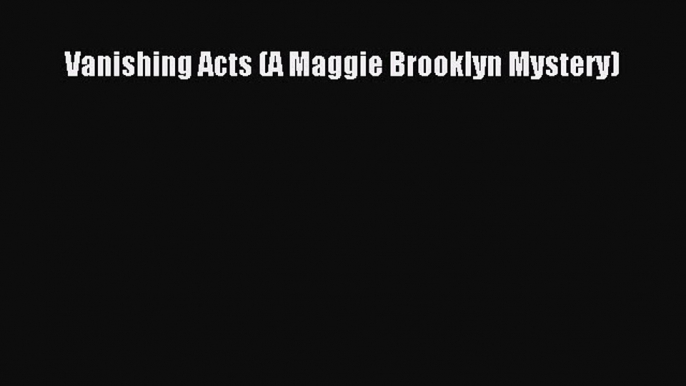 (PDF Download) Vanishing Acts (A Maggie Brooklyn Mystery) Download