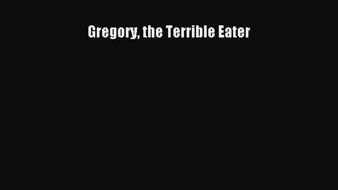 (PDF Download) Gregory the Terrible Eater Read Online