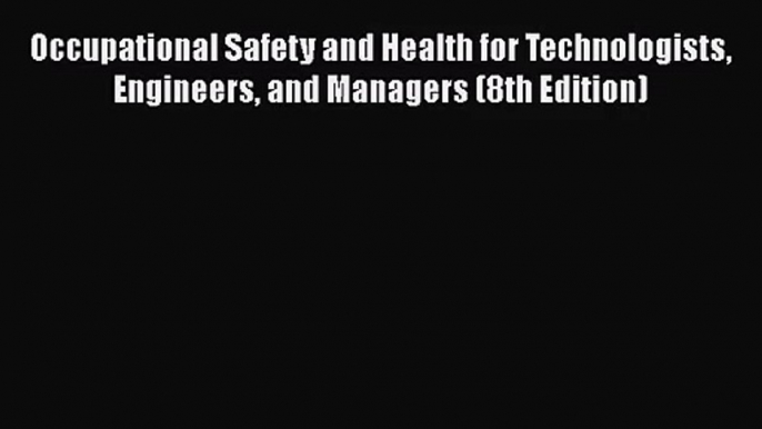 Occupational Safety and Health for Technologists Engineers and Managers (8th Edition)  Free