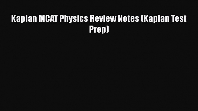 [PDF Download] Kaplan MCAT Physics Review Notes (Kaplan Test Prep) [Download] Online