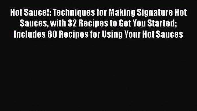 Hot Sauce!: Techniques for Making Signature Hot Sauces with 32 Recipes to Get You Started Includes