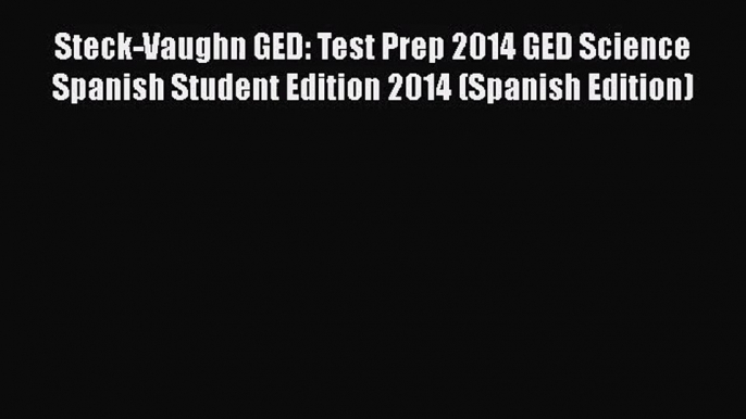 [PDF Download] Steck-Vaughn GED: Test Prep 2014 GED Science Spanish Student Edition 2014 (Spanish