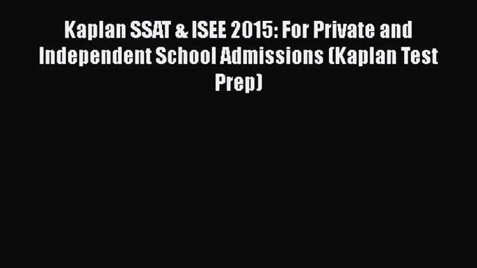 [PDF Download] Kaplan SSAT & ISEE 2015: For Private and Independent School Admissions (Kaplan