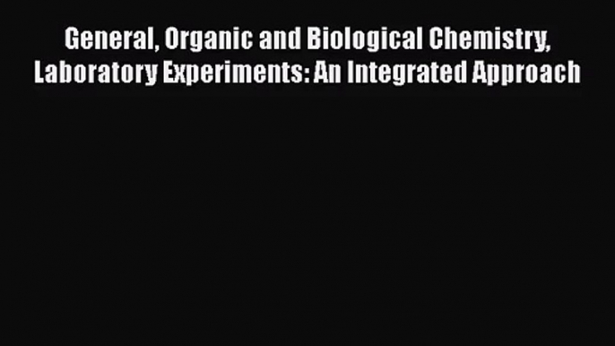 [PDF Download] General Organic and Biological Chemistry Laboratory Experiments: An Integrated